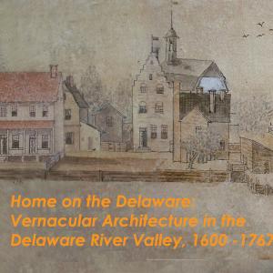 New Sweden History Conference Home on the Delaware: Vernacular Architecture in the Delaware River Valley 1600-1767