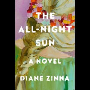 The All-Night Sun: A Novel by Diane Zinna The All-Night Sun